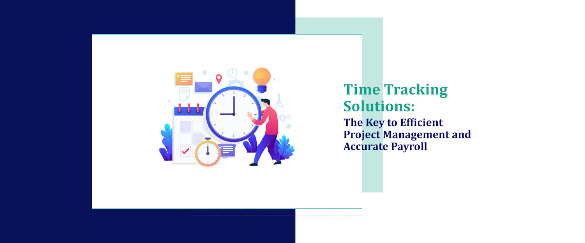 Time Tracking Solutions: The Key to Efficient Project Management and Accurate Payroll